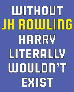With JK Rowling, Harry literally wouldn't exist