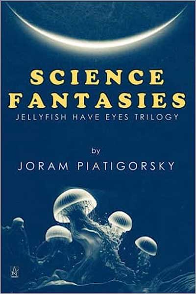 Science Fantasies by Joram Piatigorsky includes the n3 novel Jellyfish Have Eyes, Roger's Thought-Particles and Regina's Imagination Universe